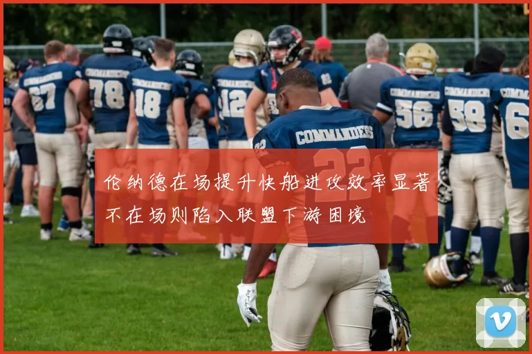 伦纳德在场提升快船进攻效率显著不在场则陷入联盟下游困境